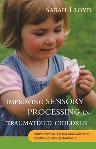 Improving Sensory Processing in Traumatized Children: Practical Ideas to Help Your Child's Movement, Co-ordination and Body Awareness